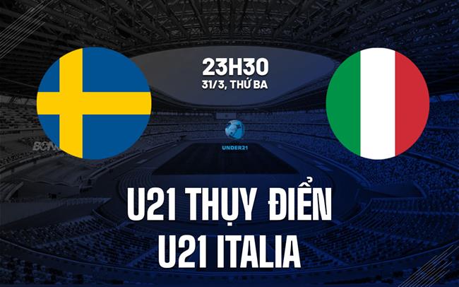 Nhận định U21 Thụy Điển vs U21 Italia 23h30 ngày 31/3 (Vòng loại U21 châu Âu 2027)