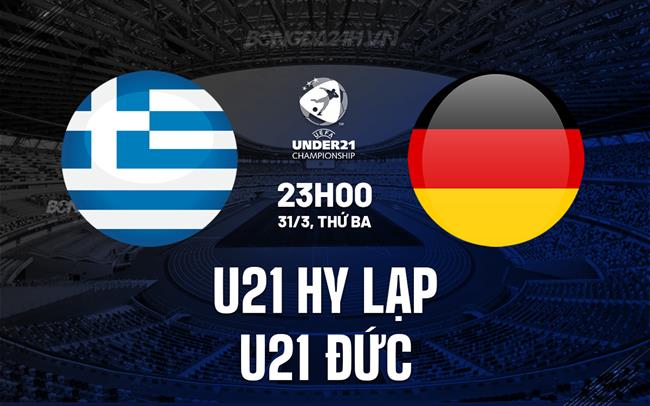 Nhận định U21 Hy Lạp vs U21 Đức 23h00 ngày 31/3 (Vòng loại U21 châu Âu 2027)