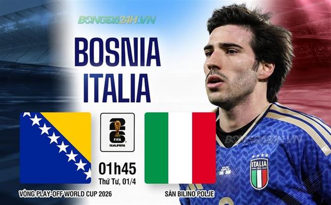 Nhận định Bosnia vs Italia (1h45 ngày 1/4): Không dễ cho Azzurri