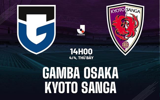 Nhận định Gamba Osaka vs Kyoto Sanga 14h00 ngày 4/4 (VĐQG Nhật Bản 2026)