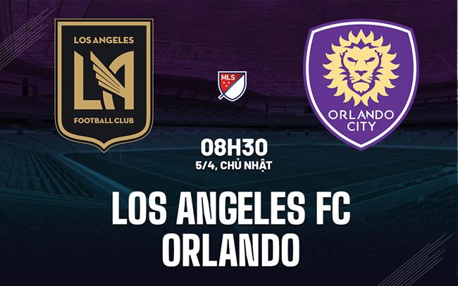 Nhận định bóng đá Los Angeles FC vs Orlando 8h30 ngày 5/4 (Nhà nghề Mỹ 2026)