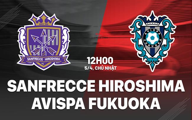 Nhận định Sanfrecce Hiroshima vs Avispa Fukuoka 12h00 ngày 5/4 (VĐQG Nhật Bản 2026)