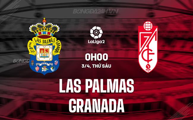 Nhận định bóng đá Las Palmas vs Granada 0h00 ngày 3/4 (Hạng 2 TBN 2025/26)