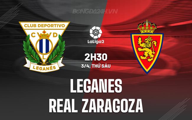 Nhận định Leganes vs Real Zaragoza 2h30 ngày 3/4 (Hạng 2 Tây Ban Nha 2025/26)