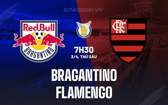 Nhận định - dự đoán Bragantino vs Flamengo 7h30 ngày 3/4 (VĐQG Brazil 2026)