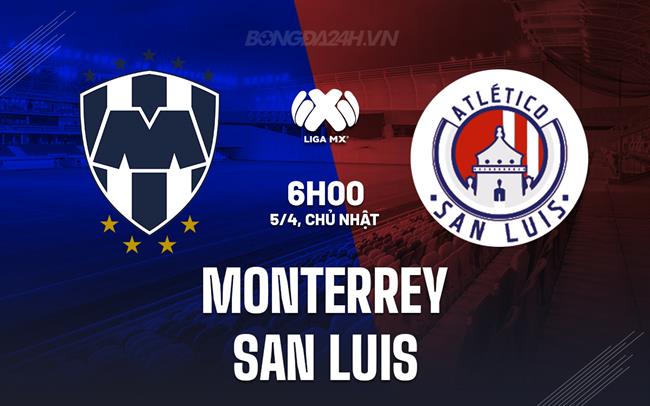 Nhận định Monterrey vs San Luis 6h00 ngày 5/4 (VĐQG VĐQG Mexico 2025/26)