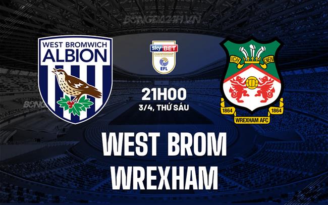 Nhận định West Brom vs Wrexham 21h00 ngày 3/4 (Hạng Nhất Anh 2025/26)