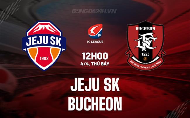 Nhận định - dự đoán Jeju SK vs Bucheon 12h00 ngày 4/4 (VĐQG Hàn Quốc 2026)