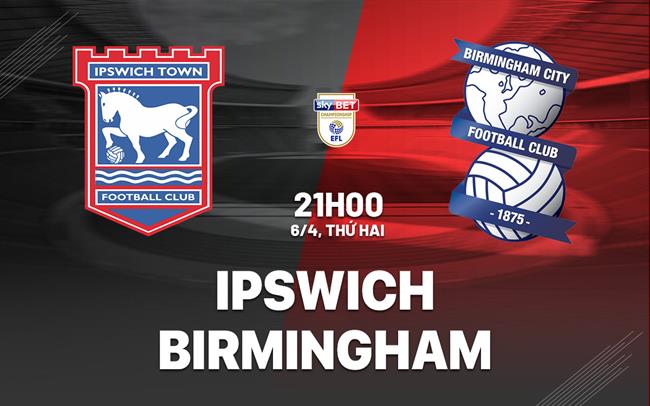 Nhận định Ipswich vs Birmingham 21h00 ngày 6/4 (Hạng Nhất Anh 2025/26)