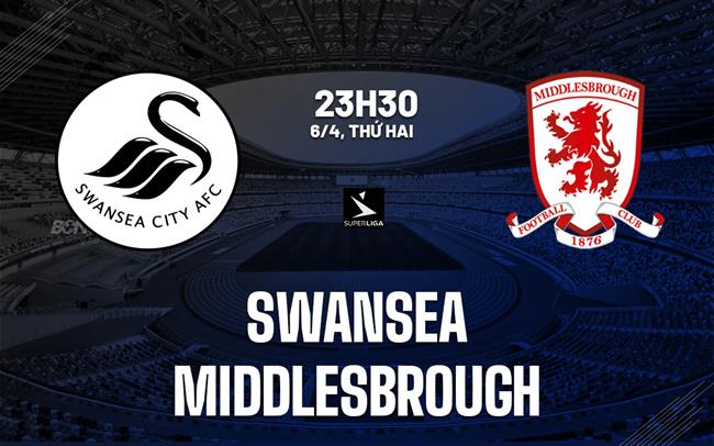 Nhận định Swansea vs Middlesbrough 23h30 ngày 6/4 (Hạng Nhất Anh 2025/26)