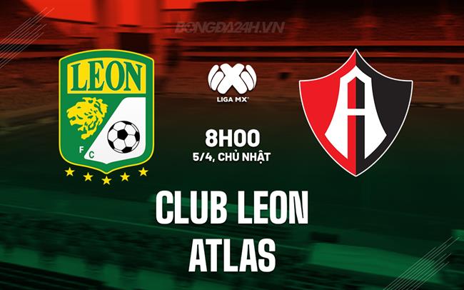 Nhận định - dự đoán Club Leon vs Atlas 8h00 ngày 5/4 (VĐQG Mexico 2025/26)