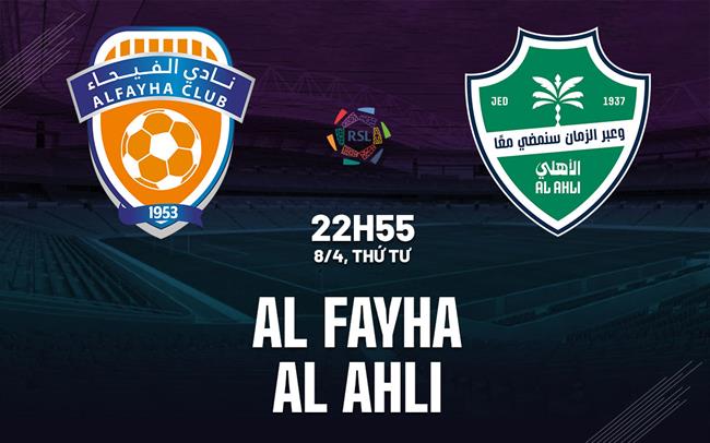 Nhận định bóng đá Al Fayha vs Al Ahli 22h55 ngày 8/4 (VĐQG Saudi Arabia 2025/26)