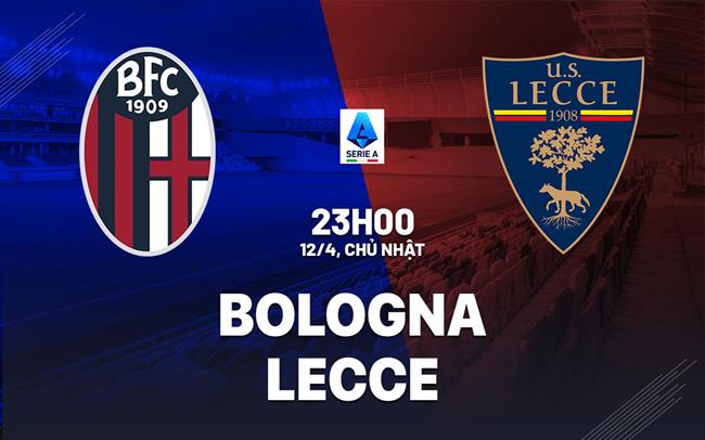Nhận định bóng đá Bologna vs Lecce 23h00 ngày 12/4 (Serie A 2025/26)