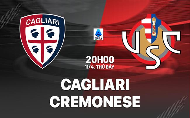 Nhận định bóng đá Cagliari vs Cremonese 20h00 ngày 11/4 (Serie A 2025/26)