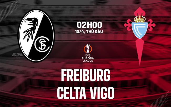 Nhận định Freiburg vs Celta Vigo (2h00 ngày 10/4): Đội khách khó chịu