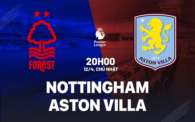 Nhận định Nottingham vs Aston Villa 20h00 ngày 12/4 (Premier League 2025/26)