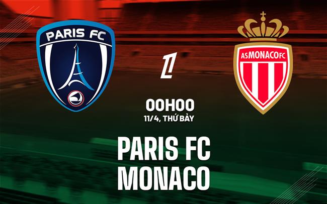 Nhận định Paris FC vs Monaco 00h00 ngày 11/4 (Ligue 1 2025/26)
