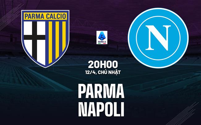 Nhận định Parma vs Napoli (20h00 ngày 12/4): Chờ đội khách vượt khó
