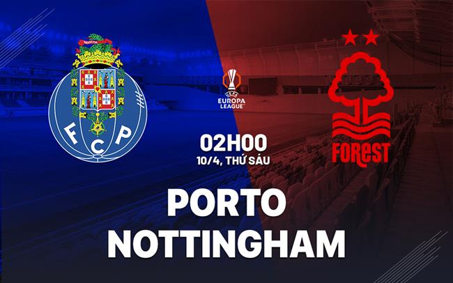 Nhận định Porto vs Nottingham 02h00 ngày 10/4 (Europa League 2025/26)