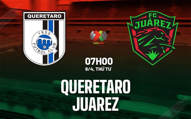 Nhận định bóng đá Queretaro vs Juarez 7h00 ngày 8/4 (VĐQG Mexico 2025/26)