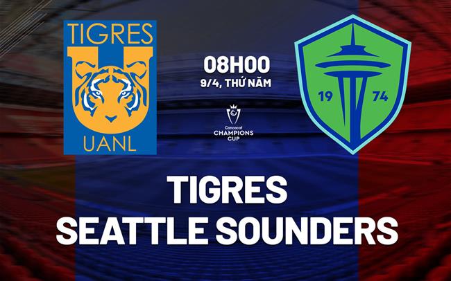 Nhận định Tigres UANL vs Seattle Sounders 8h00 ngày 9/4 (Concacaf Champions Cup 2026)