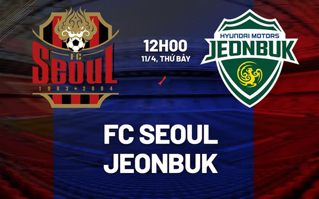 Nhận định bóng đá FC Seoul vs Jeonbuk 12h00 ngày 11/4 (VĐQG Hàn Quốc 2026)