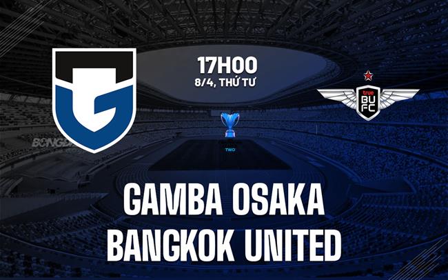 Nhận định Gamba Osaka vs Bangkok United 17h00 ngày 8/4 (AFC Champions League Two 2025/26)