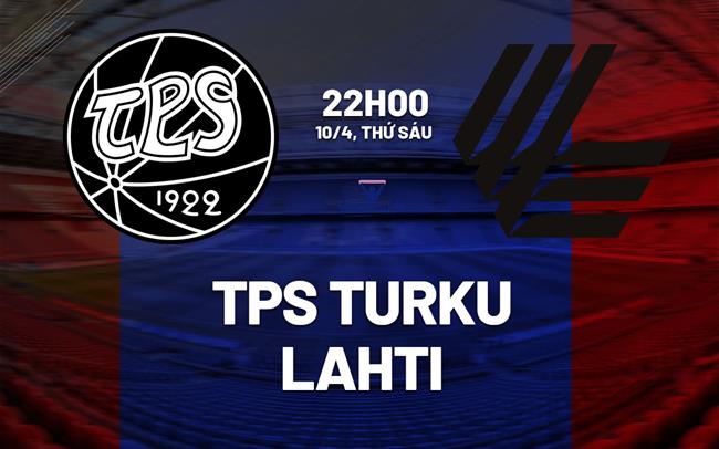 Nhận định bóng đá TPS Turku vs Lahti 22h00 ngày 10/4 (VĐQG Phần Lan 2026)