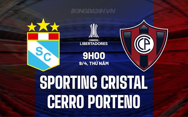 Nhận định Sporting Cristal vs Cerro Porteno 9h00 ngày 9/4 (Copa Libertadores 2026)