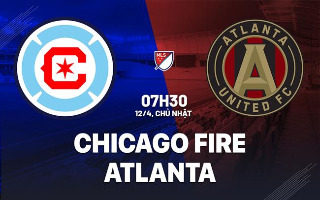 Nhận định bóng đá Chicago Fire vs Atlanta 7h30 ngày 12/4 (Nhà nghề Mỹ 2026)