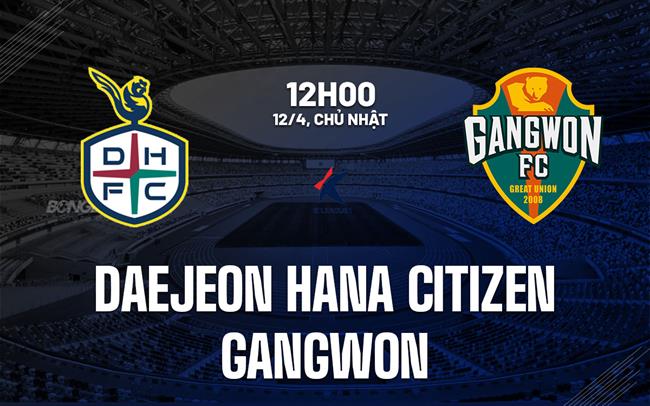 Nhận định Daejeon Hana Citizen vs Gangwon 12h00 ngày 12/4 (VĐQG Hàn Quốc 2026)
