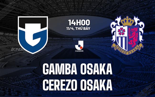 Nhận định bóng đá Gamba Osaka vs Cerezo Osaka 14h00 ngày 11/4 (VĐQG Nhật Bản 2026)