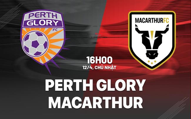 Nhận định bóng đá Perth Glory vs Macarthur 16h00 ngày 12/4 (VĐQG Australia 2025/26)