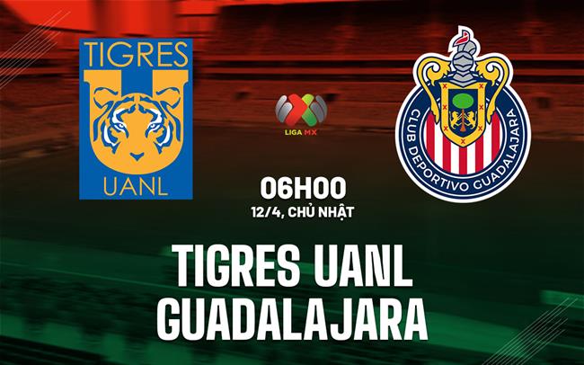 Nhận định bóng đá Tigres UANL vs Guadalajara 6h00 ngày 12/4 (VĐQG Mexico 2025/26)