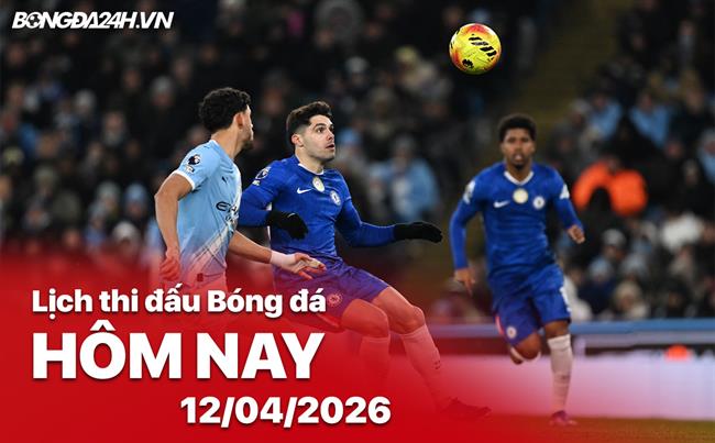 Lịch thi đấu, trực tiếp bóng đá hôm nay 12/04/2026: Chelsea vs Man City