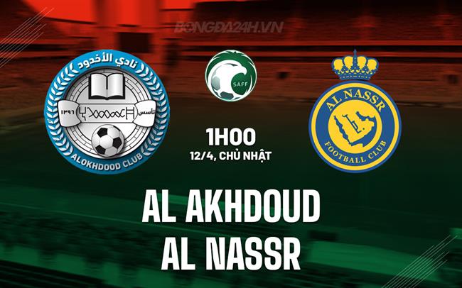 Nhận định Al Akhdoud vs Al Nassr 1h00 ngày 12/4 (VĐQG Saudi Arabia 2025/26)