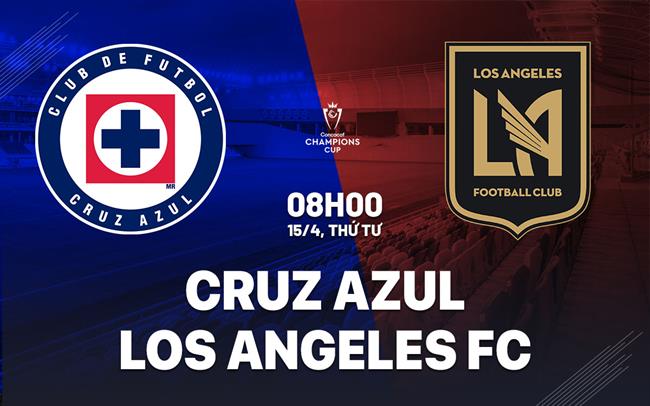 Nhận định Cruz Azul vs Los Angeles FC 8h00 ngày 15/4 (Concacaf Champions Cup 2026)