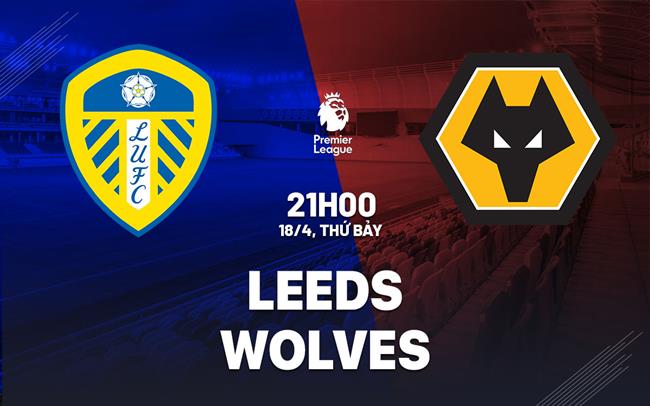 Nhận định Leeds vs Wolves 21h00 ngày 18/4 (Premier League 2025/26)