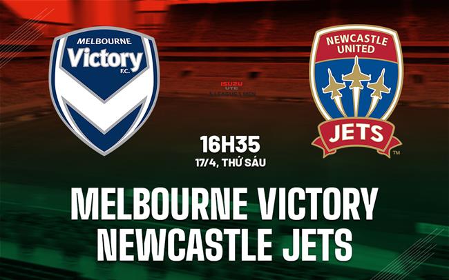 Nhận định Melbourne Victory vs Newcastle Jets 16h35 ngày 17/4 (VĐQG Australia 2025/26)