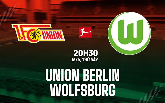 Nhận định Union Berlin vs Wolfsburg 20h30 ngày 18/4 (Bundesliga 2025/26)