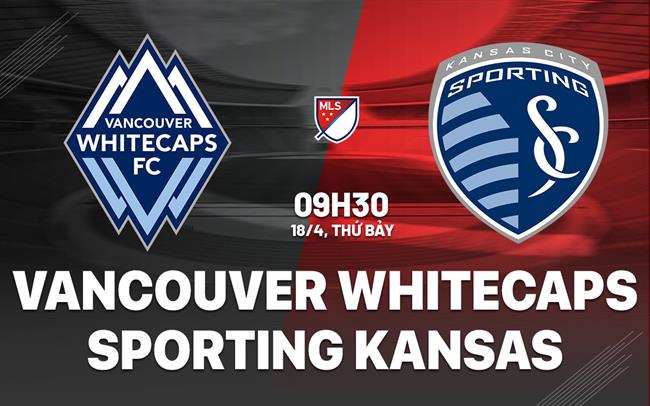 Nhận định Vancouver Whitecaps vs Sporting Kansas 9h30 ngày 18/4 (Nhà nghề Mỹ 2026)