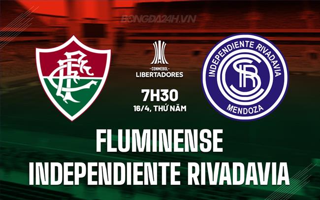 Nhận định Fluminense vs Independiente Rivadavia 7h30 ngày 16/4 (Copa Libertadores 2026)