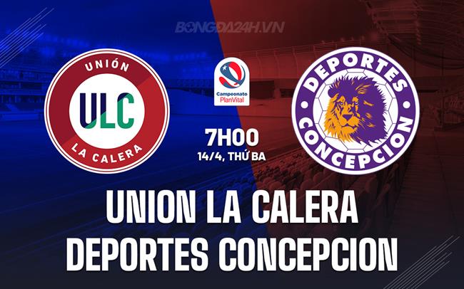 Nhận định Union La Calera vs Deportes Concepcion 7h00 ngày 14/4 (VĐQG Chile 2026)
