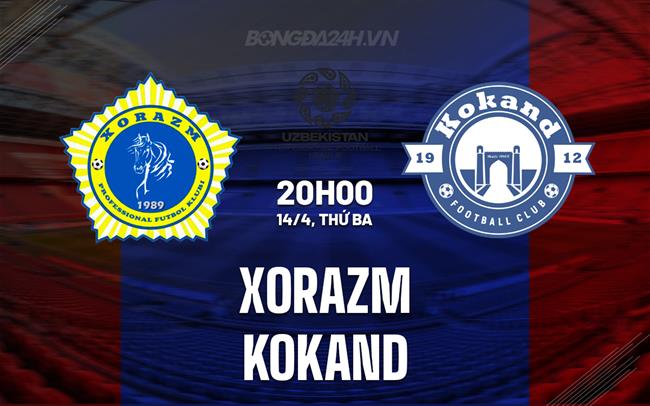 Nhận định Xorazm vs Kokand 20h00 ngày 14/4 (VĐQG Uzbekistan 2026)