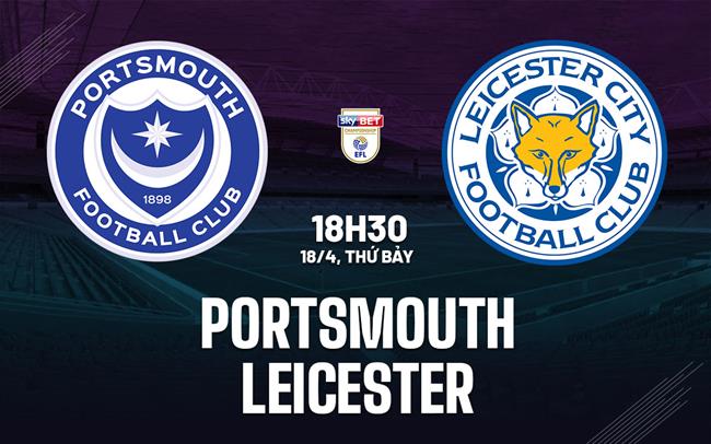 Nhận định bóng đá Portsmouth vs Leicester 18h30 ngày 18/4 (Hạng Nhất Anh 2025/26)