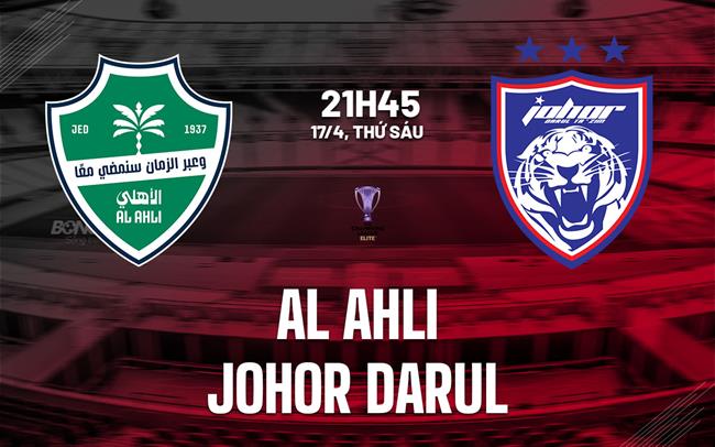 Nhận định bóng đá Al Ahli vs Johor Darul 21h45 ngày 17/4 (AFC Champions League Elite 2025/26)