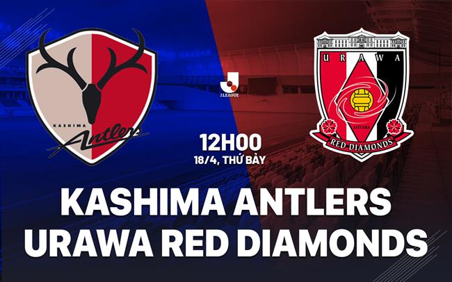 Nhận định Kashima Antlers vs Urawa Red Diamonds 12h00 ngày 18/4 (VĐQG Nhật Bản 2026)