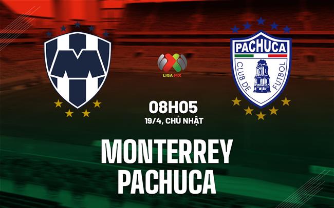 Nhận định bóng đá Monterrey vs Pachuca 8h05 ngày 19/4 (VĐQG Mexico 2025/26)