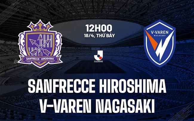 Nhận định Sanfrecce Hiroshima vs V-Varen Nagasaki 12h00 ngày 18/4 (VĐQG Nhật Bản 2026)