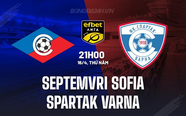 Nhận định Septemvri Sofia vs Spartak Varna 21h00 ngày 16/4 (VĐQG Bulgaria 2025/26)